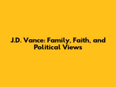 J.D. Vance: Family, Faith, and Political Views