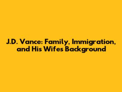 J.D. Vance: Family, Immigration, and His Wife's Background