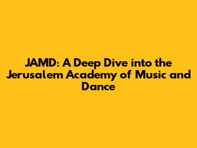 JAMD: A Deep Dive into the Jerusalem Academy of Music and Dance