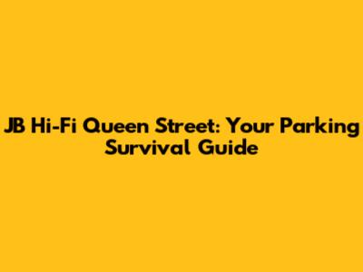 JB Hi-Fi Queen Street: Your Parking Survival Guide