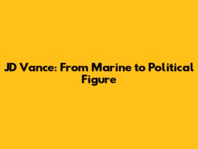 JD Vance: From Marine to Political Figure
