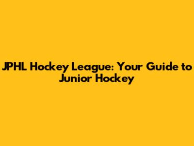JPHL Hockey League: Your Guide to Junior Hockey