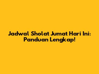 Jadwal Sholat Jumat Hari Ini: Panduan Lengkap!