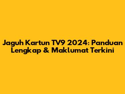 Jaguh Kartun TV9 2024: Panduan Lengkap & Maklumat Terkini