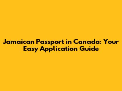 Jamaican Passport in Canada: Your Easy Application Guide