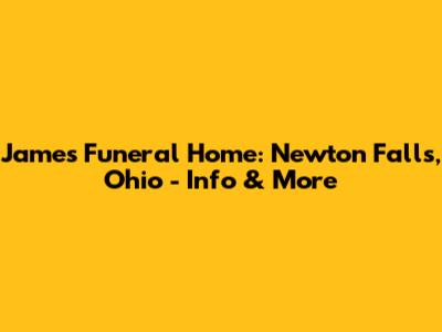 James Funeral Home: Newton Falls, Ohio - Info & More