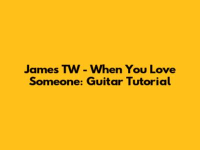 James TW - When You Love Someone: Guitar Tutorial
