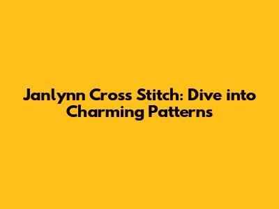 Janlynn Cross Stitch: Dive into Charming Patterns