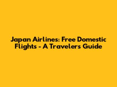 Japan Airlines: Free Domestic Flights - A Traveler's Guide