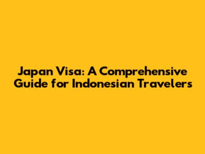 Japan Visa: A Comprehensive Guide for Indonesian Travelers