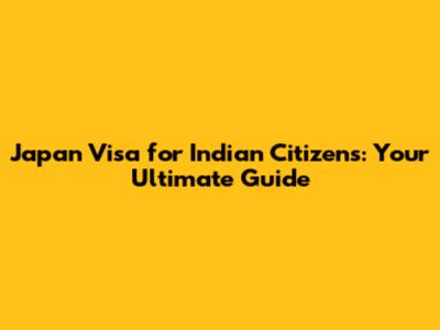 Japan Visa for Indian Citizens: Your Ultimate Guide