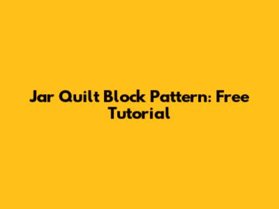Jar Quilt Block Pattern: Free Tutorial