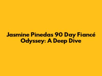 Jasmine Pineda's 90 Day Fiancé Odyssey: A Deep Dive