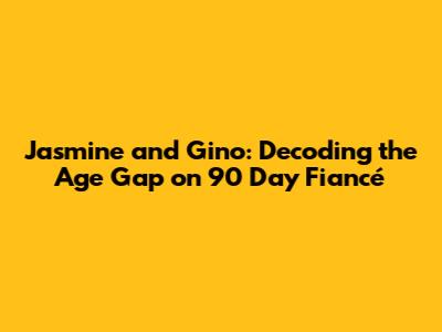 Jasmine and Gino: Decoding the Age Gap on 90 Day Fiancé