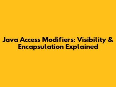 Java Access Modifiers: Visibility & Encapsulation Explained