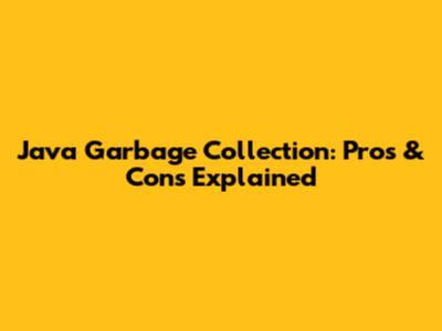 Java Garbage Collection: Pros & Cons Explained
