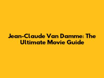 Jean-Claude Van Damme: The Ultimate Movie Guide