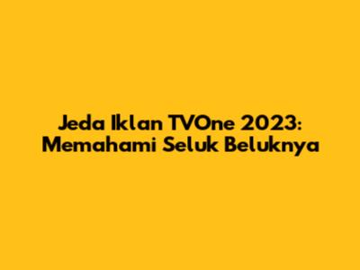 Jeda Iklan TVOne 2023: Memahami Seluk Beluknya