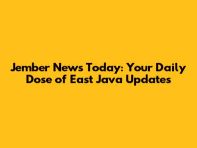 Jember News Today: Your Daily Dose of East Java Updates