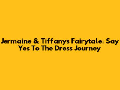 Jermaine & Tiffany's Fairytale: 'Say Yes To The Dress' Journey