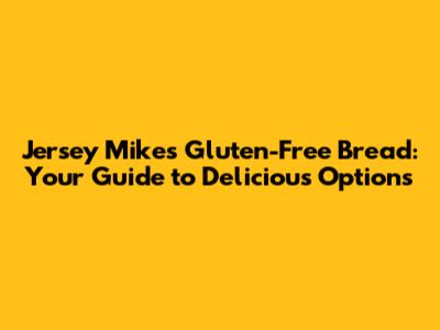 Jersey Mike's Gluten-Free Bread: Your Guide to Delicious Options