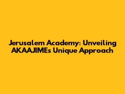 Jerusalem Academy: Unveiling AKA'AJIME's Unique Approach