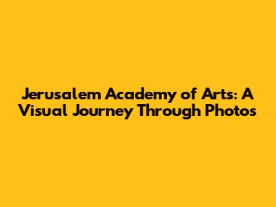 Jerusalem Academy of Arts: A Visual Journey Through Photos