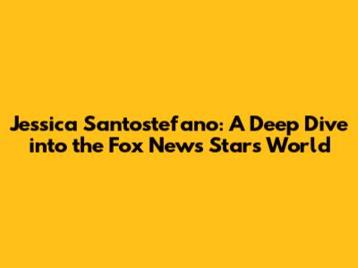 Jessica Santostefano: A Deep Dive into the Fox News Star's World