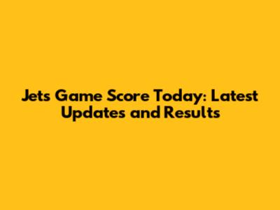 Jets Game Score Today: Latest Updates and Results