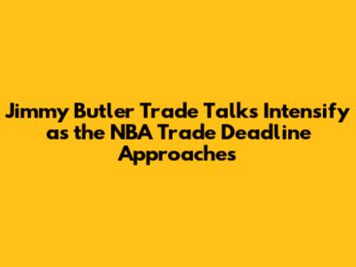 Jimmy Butler Trade Talks Intensify as the NBA Trade Deadline Approaches