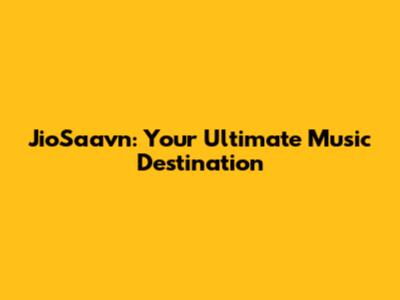 JioSaavn: Your Ultimate Music Destination