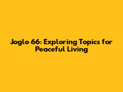 Joglo 66: Exploring Topics for Peaceful Living