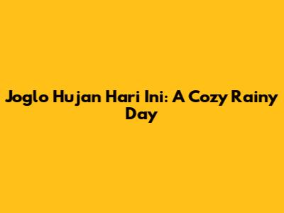 Joglo Hujan Hari Ini: A Cozy Rainy Day
