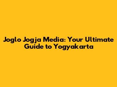 Joglo Jogja Media: Your Ultimate Guide to Yogyakarta