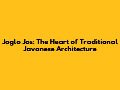 Joglo Jos: The Heart of Traditional Javanese Architecture
