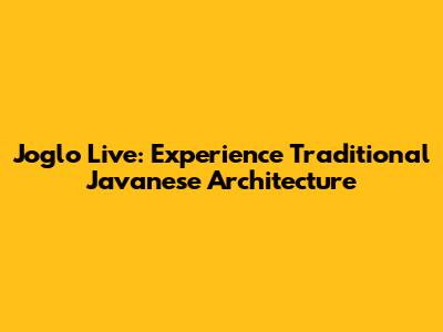 Joglo Live: Experience Traditional Javanese Architecture