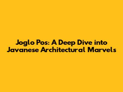 Joglo Pos: A Deep Dive into Javanese Architectural Marvels