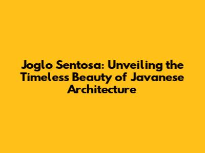 Joglo Sentosa: Unveiling the Timeless Beauty of Javanese Architecture