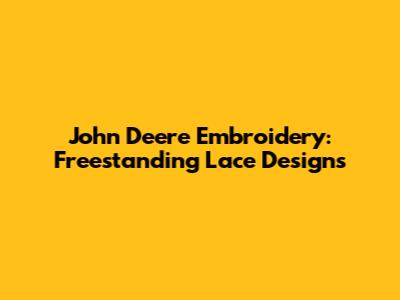 John Deere Embroidery: Freestanding Lace Designs