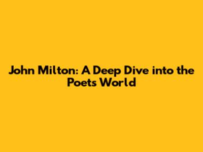John Milton: A Deep Dive into the Poet's World
