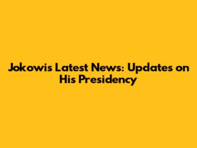 Jokowi's Latest News: Updates on His Presidency