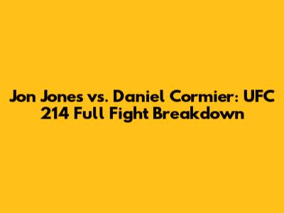 Jon Jones vs. Daniel Cormier: UFC 214 Full Fight Breakdown