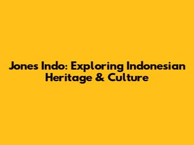 Jones Indo: Exploring Indonesian Heritage & Culture