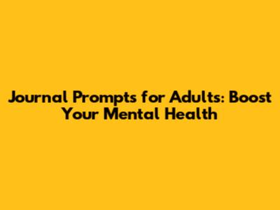 Journal Prompts for Adults: Boost Your Mental Health