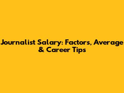 Journalist Salary: Factors, Average & Career Tips