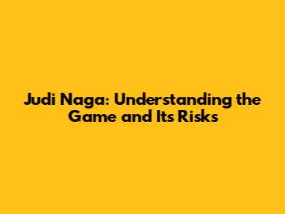 Judi Naga: Understanding the Game and Its Risks