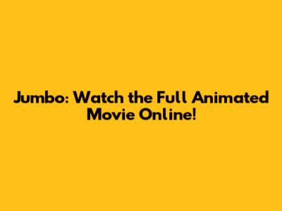 Jumbo: Watch the Full Animated Movie Online!