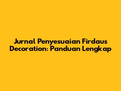 Jurnal Penyesuaian Firdaus Decoration: Panduan Lengkap