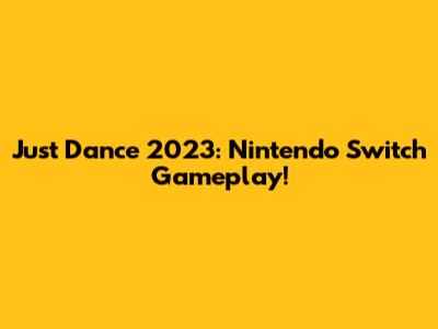 Just Dance 2023: Nintendo Switch Gameplay!