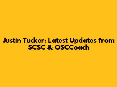 Justin Tucker: Latest Updates from SCSC & OSCCoach